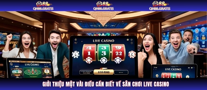 Live Casino Giới thiệu một vài điều cần biết về sân chơi Live Casino
