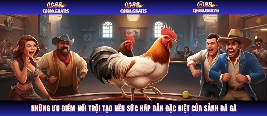 Đá Gà Những ưu điểm nổi trội tạo nên sức hấp dẫn đặc biệt của sảnh đá gà