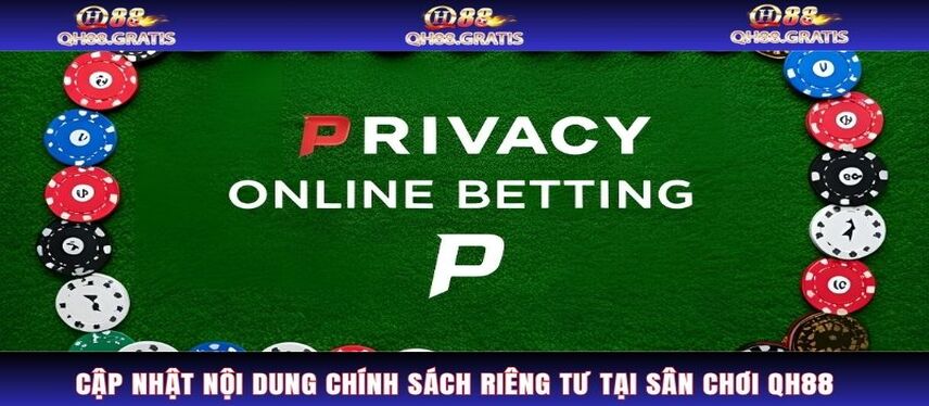 Quyền Riêng Tư Cập nhật nội dung chính sách riêng tư tại sân chơi QH88 mới nhất
