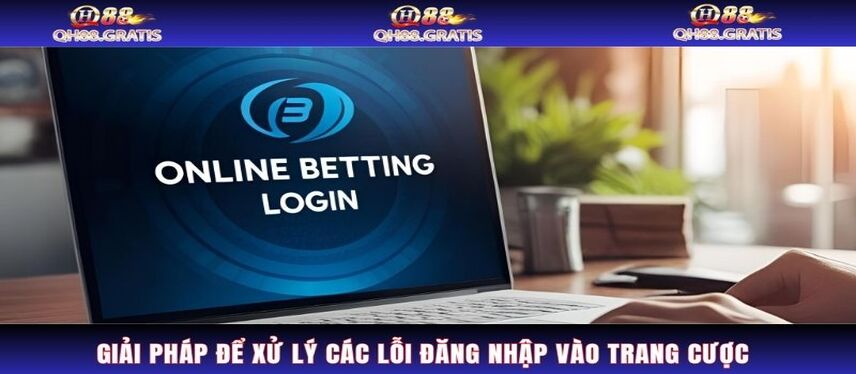 Đăng Nhập Giải pháp để xử lý các lỗi đăng nhập vào trang cược