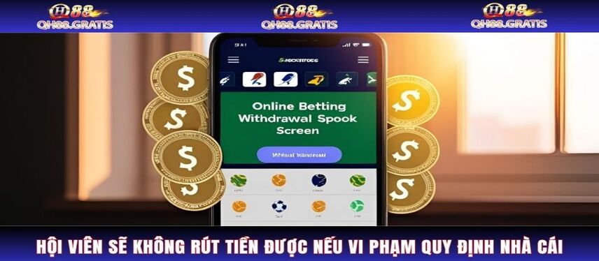 Rút Tiền Hội viên sẽ không rút tiền được nếu vi phạm quy định nhà cái