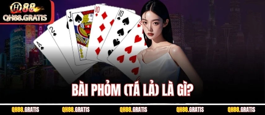 Phỏm (Tá Lả) - Cách Chơi Và Những Chiến Thuật Ăn Đậm Bài Phỏm (Tá lả) là gì?