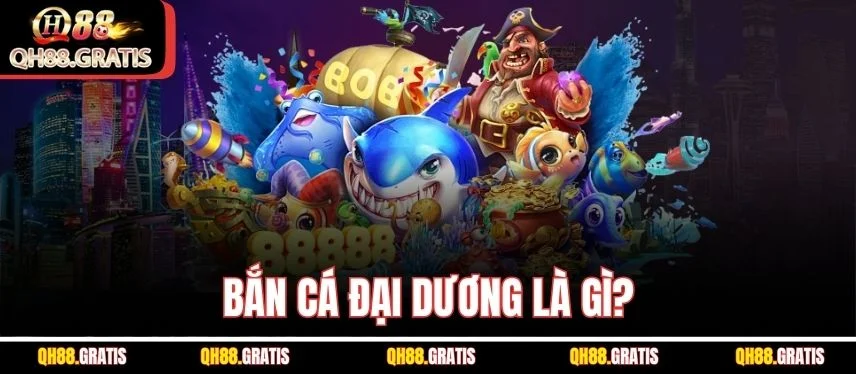 Bắn Cá Đại Dương - Game Săn Bắn Dưới Lòng Biển Cực HOT Bắn cá đại dương là gì?