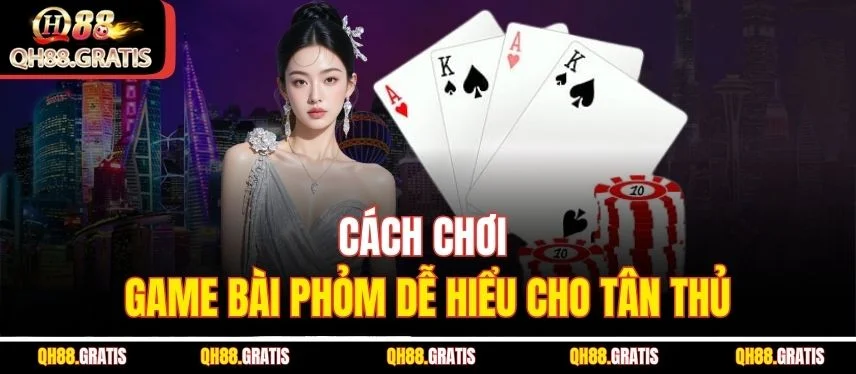 Phỏm (Tá Lả) - Cách Chơi Và Những Chiến Thuật Ăn Đậm Cách chơi game bài Phỏm dễ hiểu cho tân thủ
