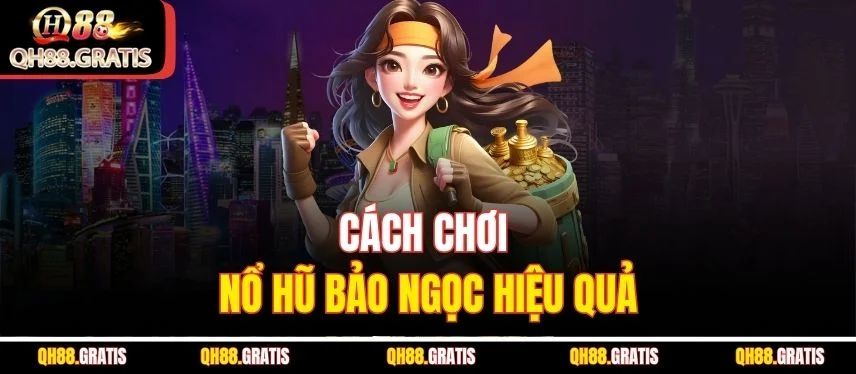 Nổ Hũ Bảo Ngọc QH88 – Cơ Hội Đổi Đời Với Jackpot Cực Lớn Cách chơi nổ hũ bảo ngọc hiệu quả