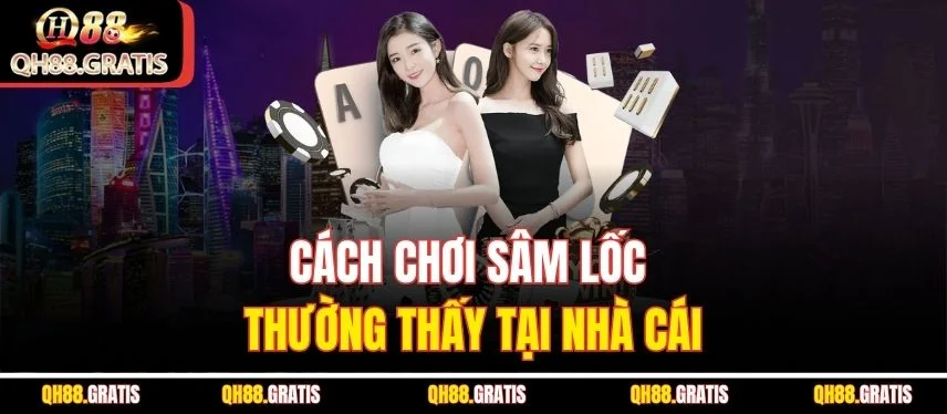 Chơi Sâm Lốc - Tựa Game Bài Hấp Dẫn Đáng Trải Nghiệm Cách chơi Sâm lốc thường thấy tại nhà cái