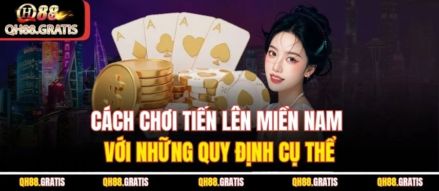 Tiến Lên Miền Nam - Cách Chơi Và Những “Bí Quyết” Hay Cách chơi Tiến lên miền Nam với những quy định cụ thể