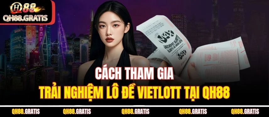 Lô Đề Vietlott - Tỷ Lệ Trúng Hấp Dẫn Cùng Chiến Lược Cực Hay Cách tham gia trải nghiệm lô đề Vietlott tại QH88