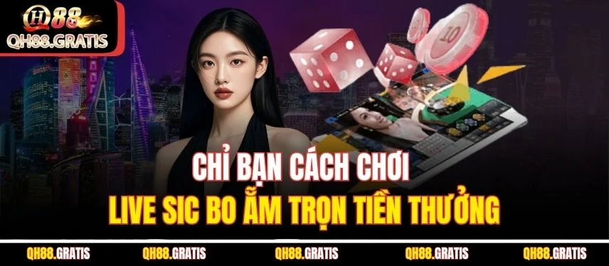 Live Sic Bo - Cách Chơi Chuẩn Dành Cho Game Thủ QH88 Chỉ bạn cách chơi Live Sic Bo ẵm trọn tiền thưởng
