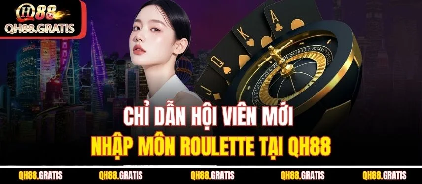 Roulette - Cam Kết Chinh Phục Phần Thưởng Lớn Cùng QH88 Chỉ dẫn hội viên mới nhập môn Roulette tại QH88