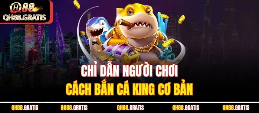 Bắn Cá King - Săn Kho Báu Khủng, Đổi Đời Nhanh Cùng QH88 Chỉ dẫn người chơi cách bắn cá King cơ bản