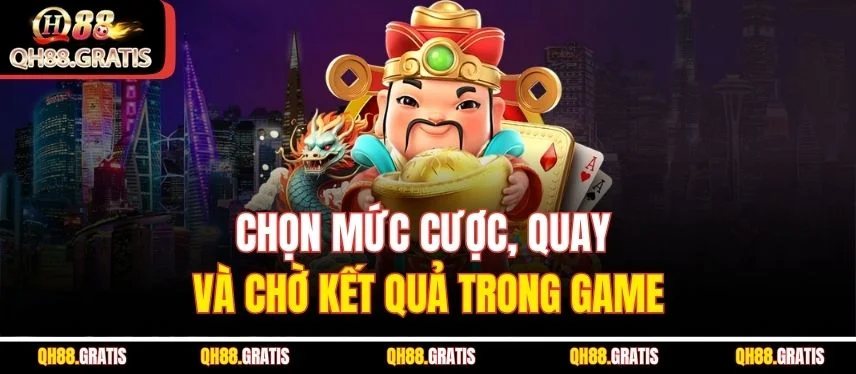 Nổ Hũ Tài Lộc QH88 - Game Slot Với Cơ Hội Nhận Jackpot Khủng Chọn mức cược, quay và chờ kết quả trong game