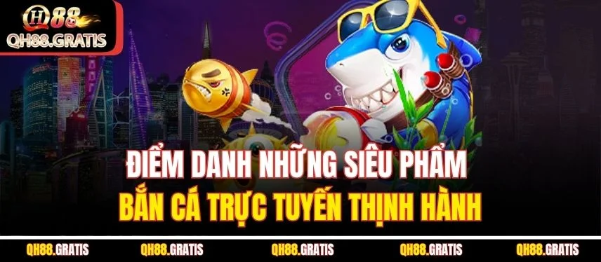 Bắn Cá Trực Tuyến - Chớp Cơ Hội Làm Giàu Từ Đại Dương Điểm danh những siêu phẩm bắn cá trực tuyến thịnh hành