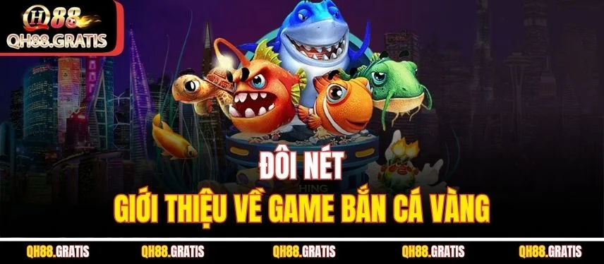 Bắn Cá Vàng - Siêu Phẩm Hấp Dẫn Và Những Mẹo Hiệu Quả Giới thiệu vài nét về siêu phẩm bắn cá vàng
