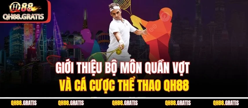 Quần Vợt - Cá Cược Dễ Hiểu, Tỷ Lệ Hấp Dẫn Cùng Qh88 Giới thiệu bộ môn quần vợt và cá cược thể thao Qh88