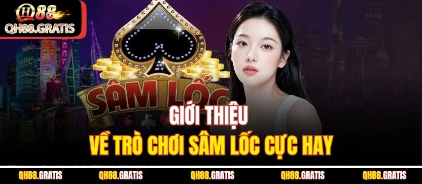 Chơi Sâm Lốc - Tựa Game Bài Hấp Dẫn Đáng Trải Nghiệm Giới thiệu về trò chơi Sâm lốc cực hay
