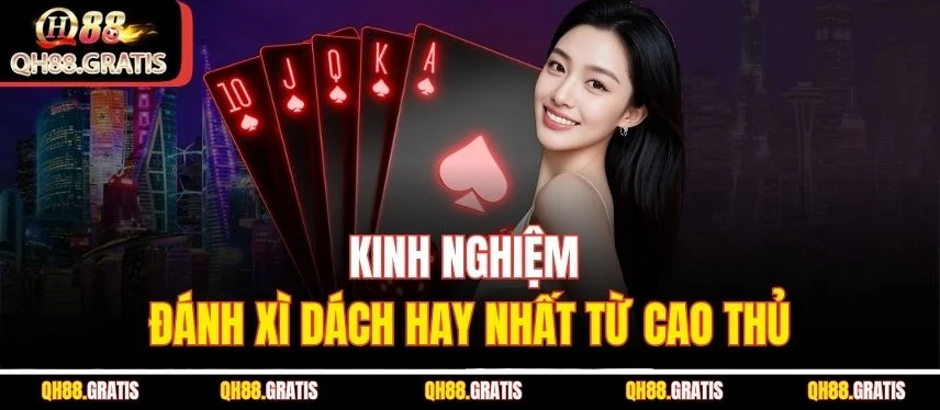 Game Xì Dách - Chi Tiết Cách Chơi Và Chiến Thuật Thắng Lớn Kinh nghiệm đánh Xì dách hay nhất từ cao thủ