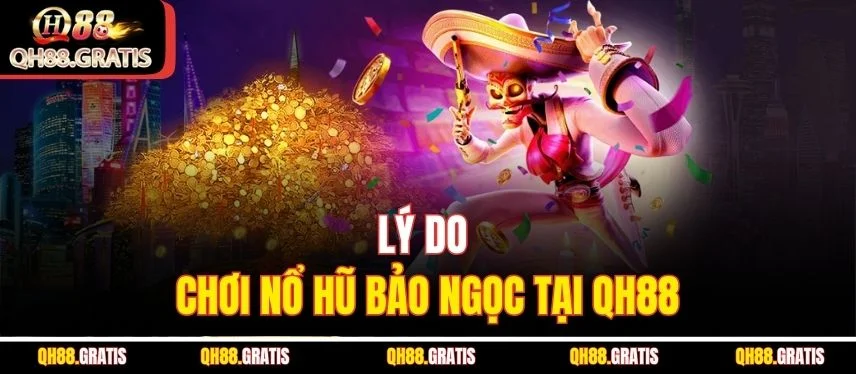 Nổ Hũ Bảo Ngọc QH88 – Cơ Hội Đổi Đời Với Jackpot Cực Lớn Lý do chơi nổ hũ bảo ngọc tại QH88