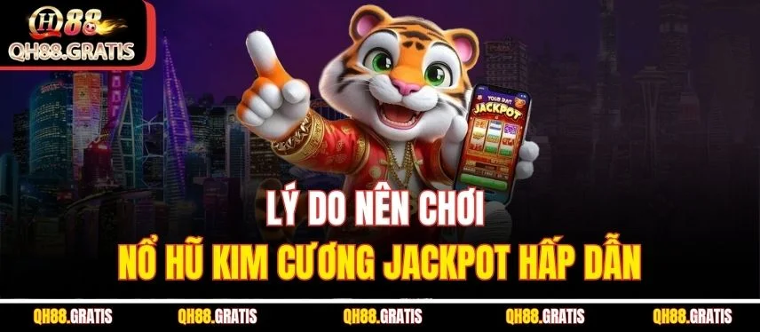 Nổ Hũ Kim Cương QH88 – Trải Nghiệm Hấp Dẫn Với Jackpot Khủng Lý do nên chơi nổ hũ kim cương jackpot hấp dẫn