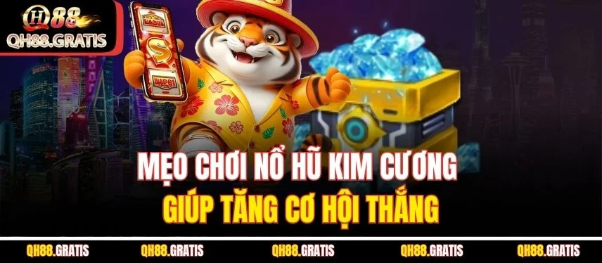 Nổ Hũ Kim Cương QH88 – Trải Nghiệm Hấp Dẫn Với Jackpot Khủng Mẹo chơi nổ hũ kim cương giúp tăng cơ hội thắng