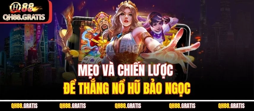 Nổ Hũ Bảo Ngọc QH88 – Cơ Hội Đổi Đời Với Jackpot Cực Lớn Mẹo và chiến lược để thắng nổ hũ bảo ngọc