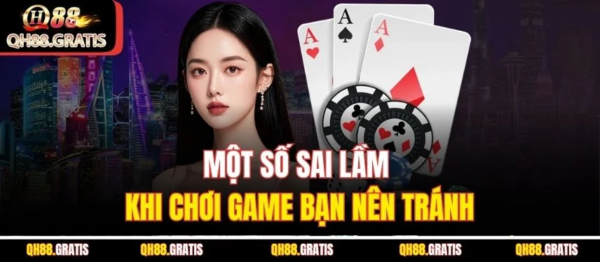 Blackjack QH88 - Khám Phá Luật Chơi Từ A - Z Cho Tay Mới Một số sai lầm khi chơi game bạn nên tránh