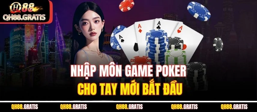 Poker QH88 - Hướng Dẫn Cơ Bản và Chiến Lược Nâng Cao Nhập môn game Poker cho tay mới bắt đầu