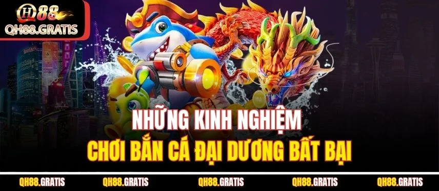 Bắn Cá Đại Dương - Game Săn Bắn Dưới Lòng Biển Cực HOT Những kinh nghiệm chơi bắn cá đại dương bất bại