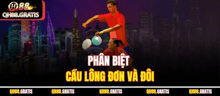 Khám Phá Cá Cược Cầu Lông Đỉnh Cao Cùng Nền Tảng Qh88 Phân biệt cầu lông đơn và đôi