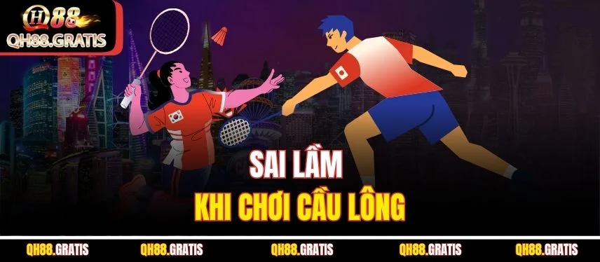 Khám Phá Cá Cược Cầu Lông Đỉnh Cao Cùng Nền Tảng Qh88 Sai lầm khi chơi cầu lông