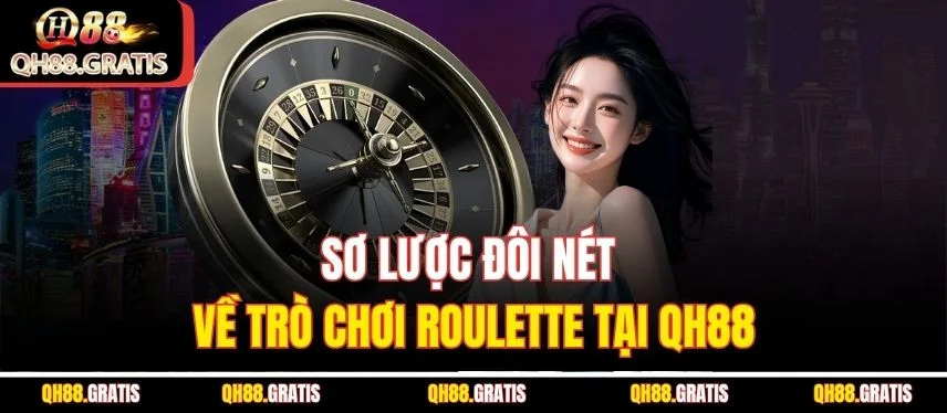 Roulette - Cam Kết Chinh Phục Phần Thưởng Lớn Cùng QH88 Sơ lược đôi nét về trò chơi Roulette tại QH88