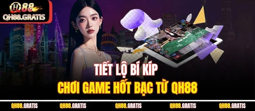 Baccarat QH88 - Bỏ Túi Chiến Thuật Hốt Bạc 100% Trong Game Tiết lộ bí kíp chơi game hốt bạc từ QH88