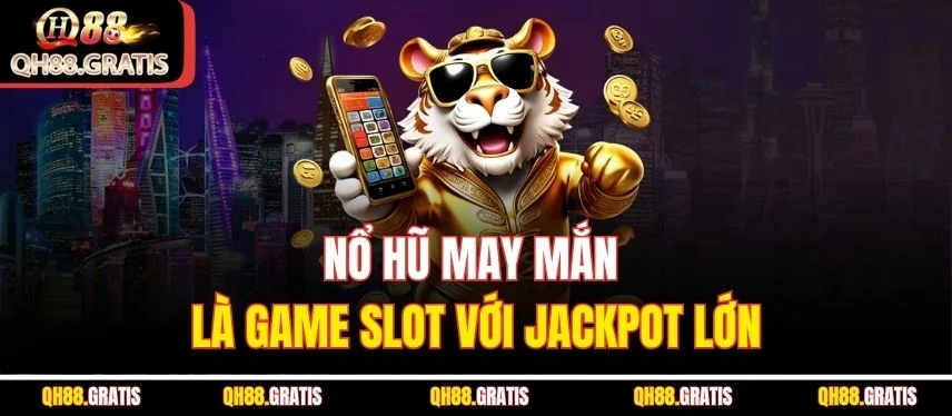 Nổ Hũ May Mắn - Game Slot Với Những Chiến Lược QH88 Thắng Lớn Nổ hũ may mắn là game slot với jackpot lớn