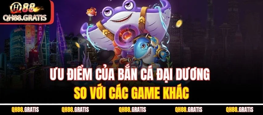 Bắn Cá Đại Dương - Game Săn Bắn Dưới Lòng Biển Cực HOT Ưu điểm của bắn cá đại dương so với các game khác