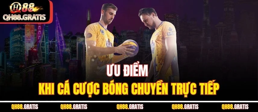 Trải Nghiệm Cá Cược Bóng Chuyền Sôi Động Cùng Qh88 Ưu điểm khi cá cược bóng chuyền trực tiếp