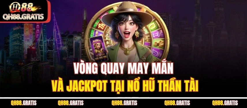 Nổ Hũ Thần Tài - Trải Nghiệm Game Slot Với Cơ Hội Thắng Lớn Vòng quay may mắn và jackpot tại nổ hũ thần tài