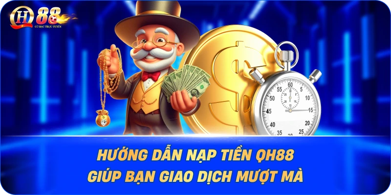 Hướng dẫn nạp tiền QH88 giúp bạn giao dịch mượt mà