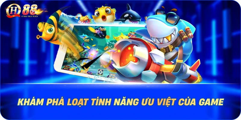 Khám phá loạt tính năng ưu việt của game