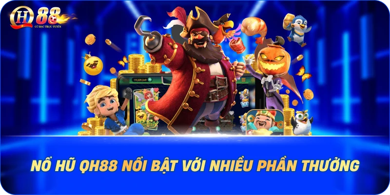 Nổ hũ QH88 nổi bật với nhiều phần thưởng